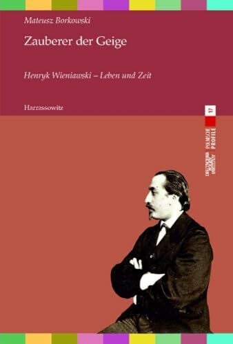 Borkowski, Mateusz Zauberer der Geige. Henryk Wieniawski - Leben und Zeit: Aus dem Polnischen von Peter Oliver Loew (Polnische Profile)