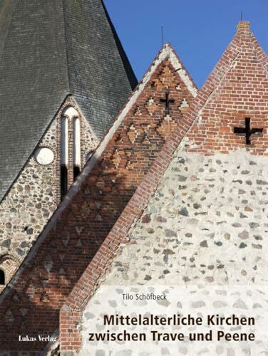 Schöfbeck, Tilo Mittelalterliche Kirchen zwischen Trave und Peene: Studien zur Entwicklung einer norddeutschen Architekturlandschaft
