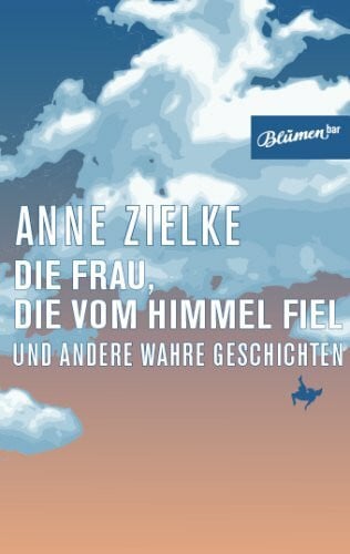 Zielke, Anne Die Frau, die vom Himmel fiel: und andere wahre Geschichten