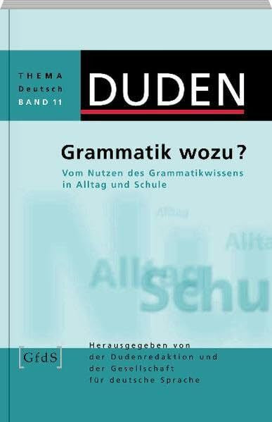 Gesellschaft für deutsche Sprache e.V. Grammatik wozu?: Vom Nutzen des Grammatikwissens in Alltag und Schule (Duden - Thema Deutsch)