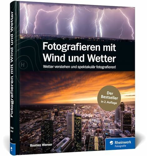 Werner, Bastian Fotografieren mit Wind und Wetter: Wetter verstehen und spektakulär fotografieren – Neuauflage 2020