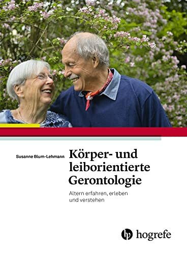 Lehmann, Susanne Körper– und leiborientierte Gerontologie: Altern erfahren, erleben und verstehen - Ein Praxishandbuch