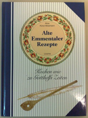 Alice Künzi-Mosimann Alte Emmentaler Rezepte (Kochen wie zu Gotthelfs Zeiten)
