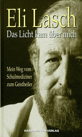 Lasch, Eli Das Licht kam über mich: Mein Weg vom Schulmediziner zum Geistheiler: Mein Weg vom Schulmediziner zum Geistheiler. Aufgeschrieben v. Johannes Rösler