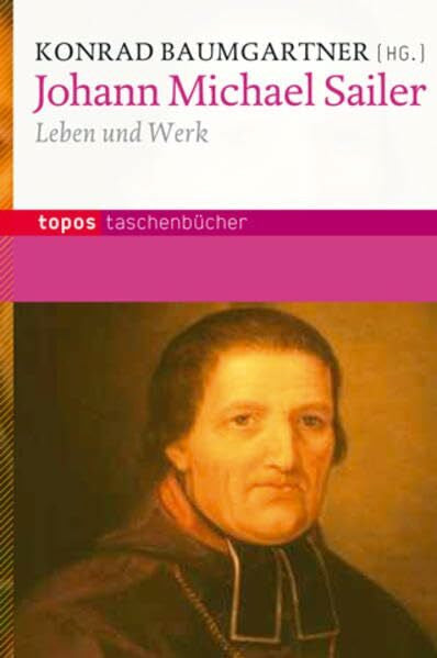 Baumgartner, Konrad Johann Michael Sailer: Leben und Werk (Topos Taschenbücher)