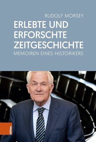 Morsey, Rudolf Erlebte und erforschte Zeitgeschichte: Memoiren eines Historikers