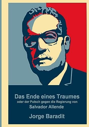 Baradit, Jorge Das Ende eines Traumes: oder der Putsch gegen die Regierung des Salvador Allende