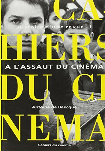 Antoine de Baecque Les Cahiers du Cinéma : Histoire d'une revue. Tome I : A l'assaut du cinéma 1951-1959