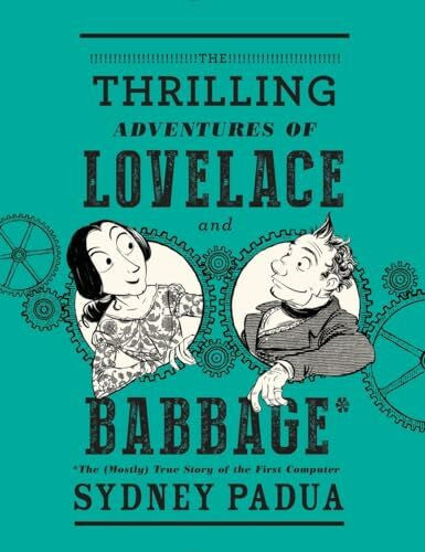 Padua, Sydney The Thrilling Adventures of Lovelace and Babbage: The (Mostly) True Story of the First Computer (Pantheon Graphic Library)