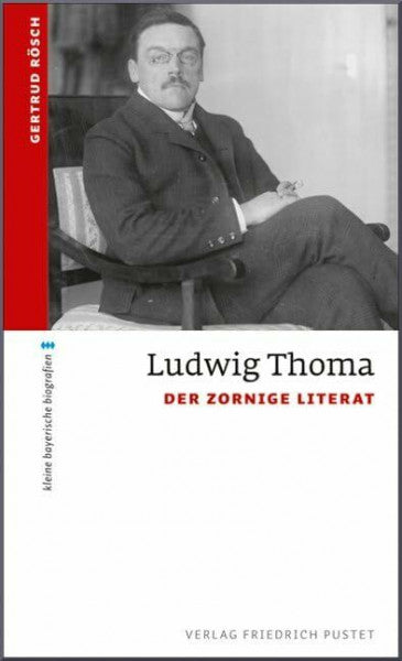 Rösch, Gertrud Ludwig Thoma: Der zornige Literat (kleine bayerische biografien)