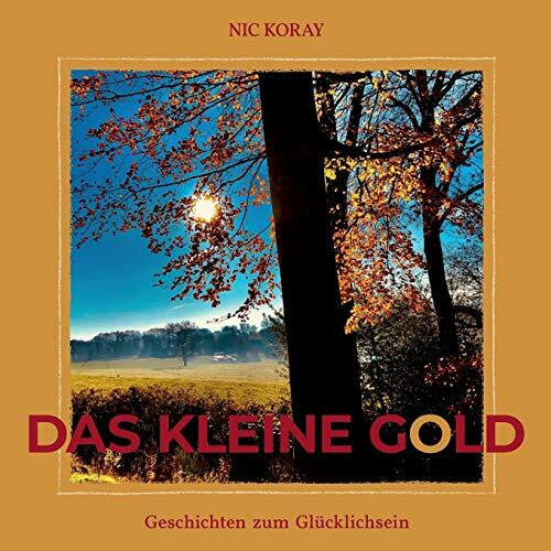 Koray, Nic Das kleine Gold: Geschichten zum Glücklichsein