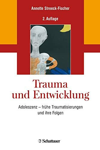 Streeck-Fischer, Annette Trauma Und Entwicklung: Adoleszenz – Frühe Traumatisierungen Und Ihre Folgen