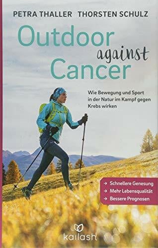 Schulz, Thorsten Outdoor against Cancer: Wie Bewegung und Sport in der Natur im Kampf gegen Krebs wirken - Schnellere Genesung, mehr Lebensqualität, bessere Prognosen