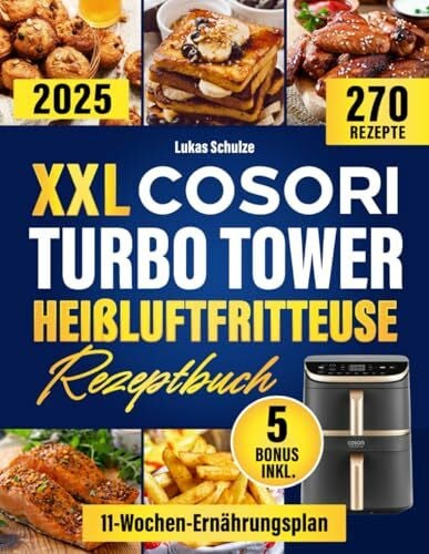 Schulze, Lukas Xxl COSORI Turbo Tower Heißluftfritteuse Rezeptbuch: Dein Ratgeber für die COSORI Turbo Tower Heißluftfritteuse|Schnelle & leckere 270 Rezepte mit Nährwertangaben, 11-Wochen-Ernährungsplan & 5 BONUS