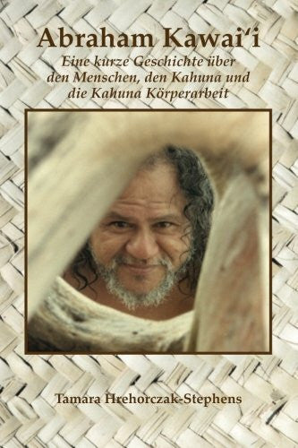 Hrehorczak-Stephens, Tamara Abraham Kawai'i: Eine kurze Geschichte uber den Menschen, den Kahuna und die Kahuna Korperarbeit
