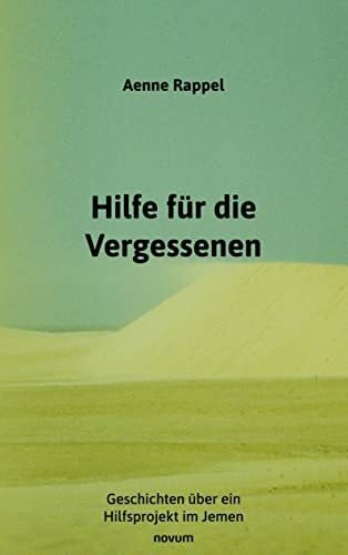 Rappel, Aenne Hilfe für die Vergessenen: Geschichten über ein Hilfsprojekt im Jemen
