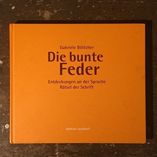 Böttcher, Gabriele Die bunte Feder: Entdeckungen an der Sprache - Rätsel der Schrift