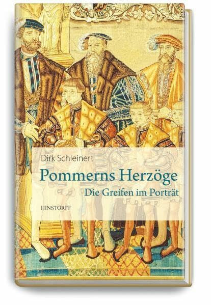 Dirk Schleinert Pommerns Herzöge: Die Greifen im Porträt