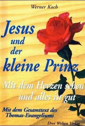 Koch, Werner Jesus und der kleine Prinz. Mit dem Herzen sehen und alles ist gut. Mit dem Gesamttext des Thomas-Evangeliums