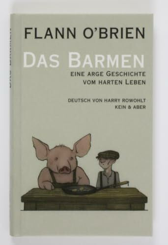 O'Brien, Flann Das Barmen: Eine arge Geschichte vom harten Leben: Eine arge Geschichte vom harten Leben. Hrsg. v. Myles na gCopaleen