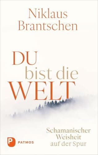 Brantschen, Niklaus Du bist die Welt: Schamanischer Weisheit auf der Spur