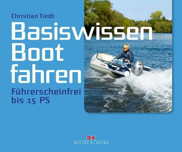 Tiedt, Christian Basiswissen Boot fahren: Führerscheinfrei bis 15 PS: Führerscheinfrei bis 15 PS. Mit QR-Code