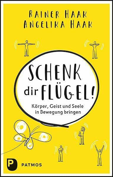 Haak, Angelika Schenk dir Flügel!: Körper, Geist und Seele in Bewegung bringen