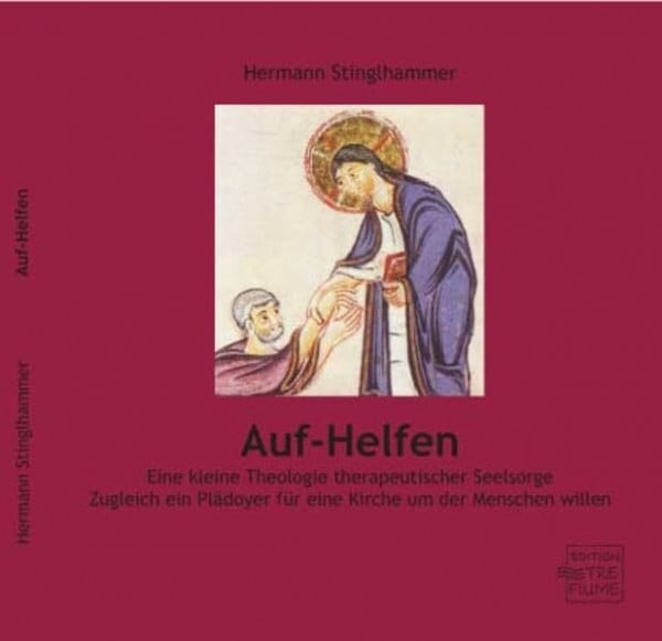 Stinglhammer, Hermann Auf-Helfen: Eine kleine Theologie therapeutischer Seelsorge. Zugleich ein Plädoyer für eine Kirche um der Menschen willen