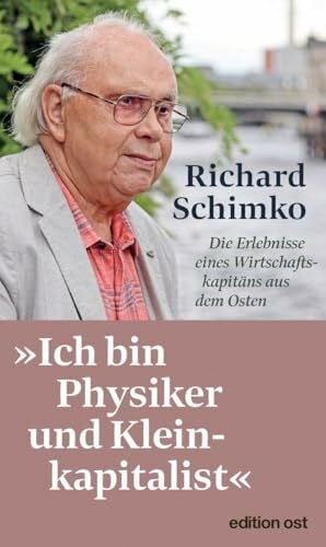 Schimko, Richard 'Ich bin Physiker und Kleinkapitalist': Die Erlebnisse eines Wirtschaftskapitäns aus dem Osten