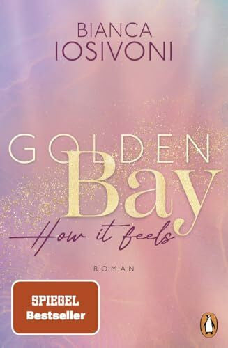 Iosivoni, Bianca Golden Bay - How it feels: Roman. Der Auftakt der fesselnden New-Adult-Trilogie der Nr. 1-SPIEGEL-Bestsellerautorin - (Die Canadian-Dreams-Reihe, Band 1)