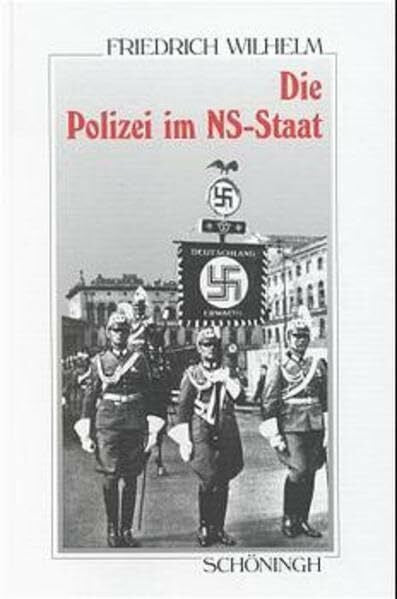 Wilhelm, Friedrich Die Polizei im NS-Staat: Die Geschichte ihrer Organisation im Überblick (Sammlung Schöningh zur Geschichte und Gegenwart)