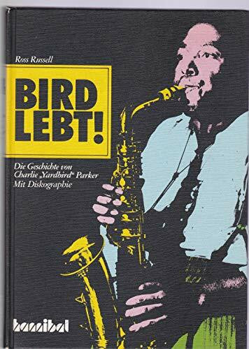 Ross Russell Bird lebt. Die Geschichte von Charlie 'Yardbird' Parker