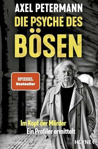 Petermann, Axel Die Psyche des Bösen: Im Kopf der Mörder – ein Profiler ermittelt - SPIEGEL-Bestseller (True Crime)