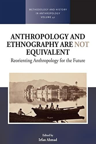 Ahmad, Irfan Anthropology and Ethnography are Not Equivalent: Reorienting Anthropology for the Future (Methodology and History in Anthropology, 41, Band 41)