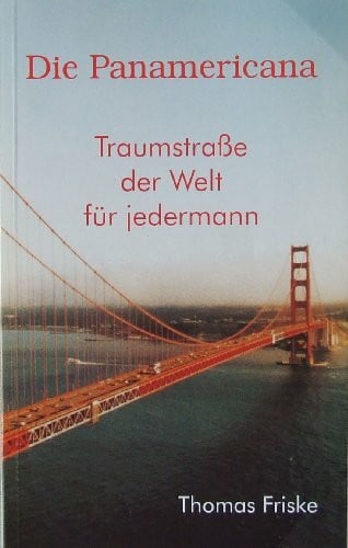 Friske, Thomas Die Panamericana: Traumstrasse der Welt für jedermann. Von Alaska bis Feuerland: Traumstraße der Welt für jedermann