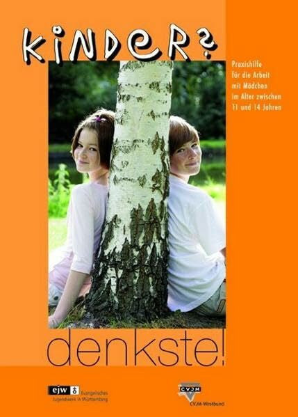 Kooperation des ejw und CVJM Westbund Kinder? denkste!: Praxishilfe für die Arbeit mit Mädchen im Alter zwischen 11 und 14 Jahren