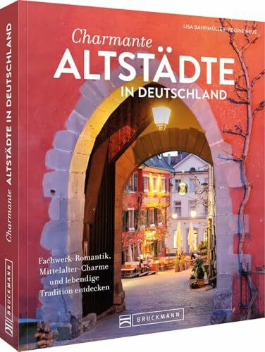 Heue, Regine Reiseführer – Charmante Altstädte in Deutschland: Fachwerk-Romantik, Mittelalter-Charme und lebendige Tradition entdecken