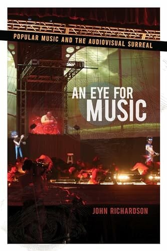 Richardson, John An Eye for Music: Popular Music and the Audiovisual Surreal (Oxford Music/Media) (The Oxford Music / Media Series)