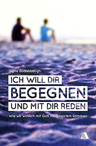 Appel, Dorothea Ich will dir begegnen und mit dir reden: Wie wir wirklich mit Gott ins Gespräch kommen