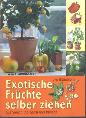 Rönnblom, Eva Exotische Früchte selber ziehen aus Samen, Ablegern und Knollen