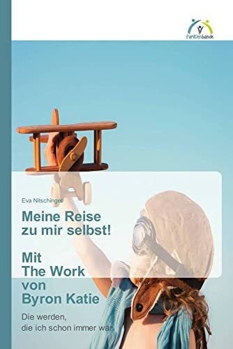 Nitschinger, Eva Meine Reise zu mir selbst! Mit The Work von Byron Katie: Die werden, die ich schon immer war