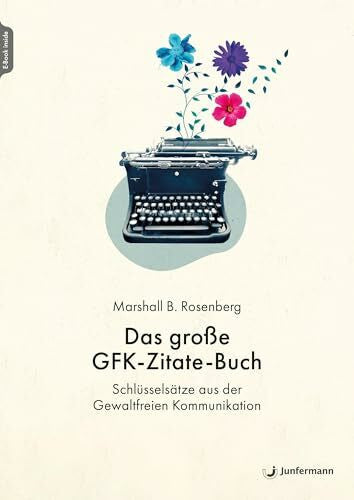 Rosenberg, Marshall B. Das große GFK-Zitate-Buch: Schlüsselsätze aus der Gewaltfreien Kommunikation. Zusammengestellt von Julie Stiles