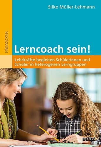 Müller-Lehmann, Silke Lerncoach sein!: Lehrkräfte begleiten Schülerinnen und Schüler in heterogenen Lerngruppen