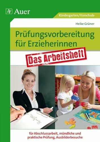 Grüner, Heike Prüfungsvorbereitung für Erzieherinnen: Das Arbeitsheft für Abschlussarbeit, mündliche und praktische Prüfung, Ausbilderbesuch (Kindergarten)