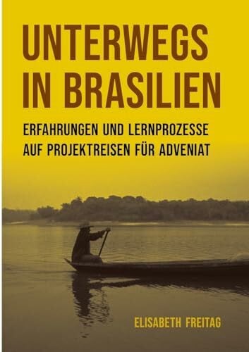 Freitag, Elisabeth Unterwegs in Brasilien: Erfahrungen und Lernprozesse auf Projektreisen für ADVENIAT