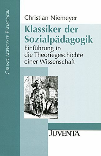 Niemeyer, Christian Klassiker der Sozialpädagogik: Einführung in die Theoriegeschichte einer Wissenschaft (Grundlagentexte Pädagogik)