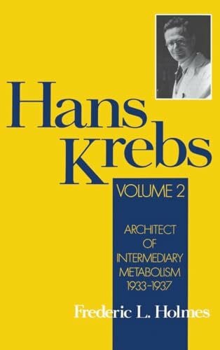 Holmes, Frederic Lawrence Hans Krebs: Volume 2: Architect of Intermediary Metabolism, 1933-1937