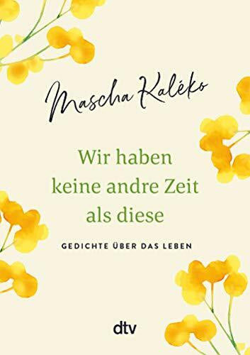 Kaléko, Mascha Wir haben keine andre Zeit als diese: Gedichte über das Leben