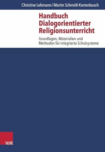 Martin Schmidt-Kortenbusch Handbuch Dialogorientierter Religionsunterricht: Grundlagen, Materialien und Methoden für integrierte Schulsysteme