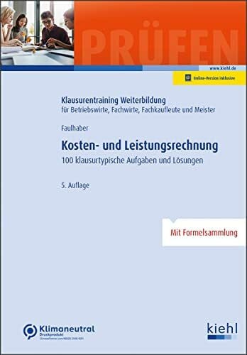 Faulhaber, Marcus Kosten- und Leistungsrechnung: 100 klausurtypische Aufgaben und Lösungen. (Klausurentraining Weiterbildung - für Betriebswirte, Fachwirte, Fachkaufleute und Meister)